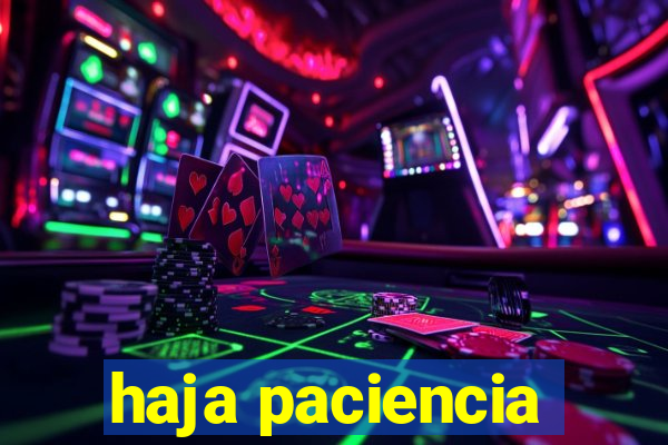 haja paciencia